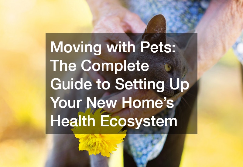 Moving with Pets  The Complete Guide to Setting Up Your New Home’s Health Ecosystem